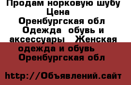 Продам норковую шубу!! › Цена ­ 45 - Оренбургская обл. Одежда, обувь и аксессуары » Женская одежда и обувь   . Оренбургская обл.